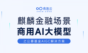 麒麟公募基金大模型商用，有連云AIGC賦能降本增效